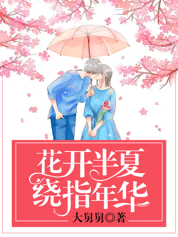 小说：花开半夏，绕指年华，作者：大舅舅