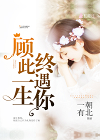 小说：顾此一生终遇你，作者：一朝有北