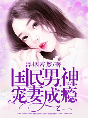 小说：国民男神宠妻成瘾，作者：浮烟若梦