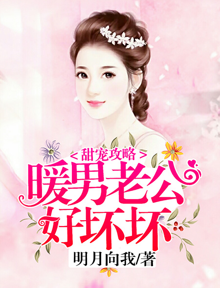 小说：甜宠攻略：暖男老公好坏坏，作者：明月向我