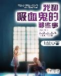 小说：我和吸血鬼的那些事，作者：山竺