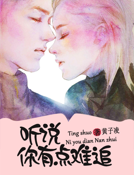 小说：听说，你有点难追，作者：黄子凌