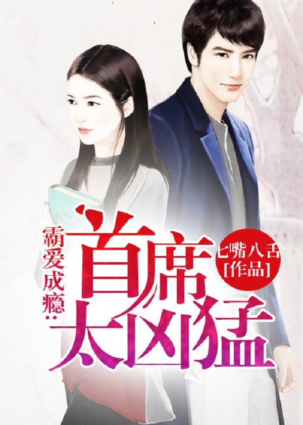 小说：霸爱成瘾：首席太凶猛，作者：七嘴八舌