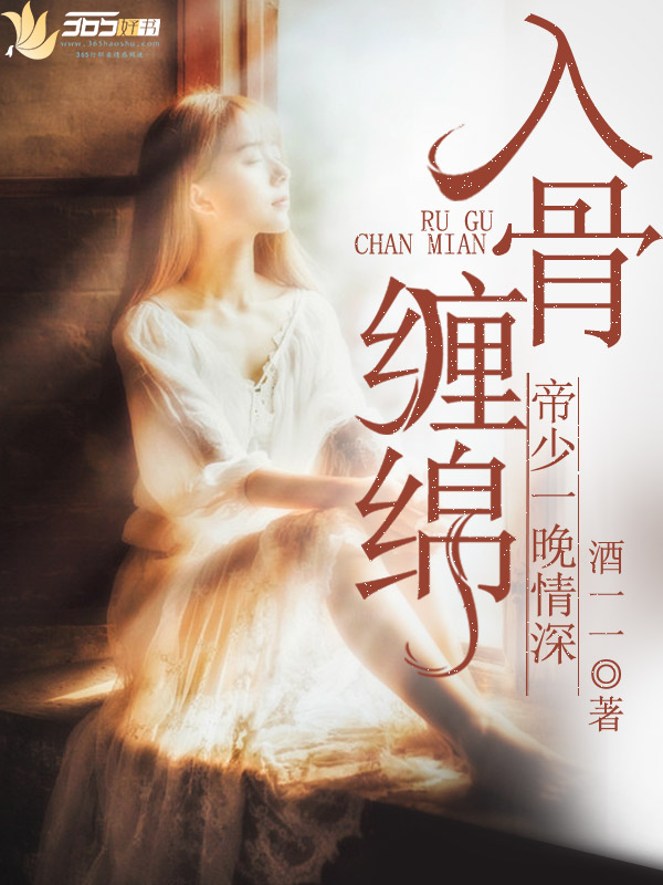小说：入骨缠绵：帝少一晚情深，作者：酒一一