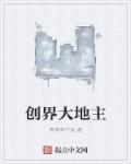 小说：创界大地主，作者：青青草中鱼