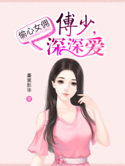 小说：偷心女佣：傅少，深深爱，作者：墨裳影华