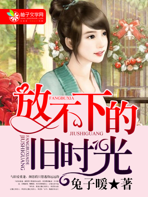 小说：放不下的旧时光，作者：兔子暖