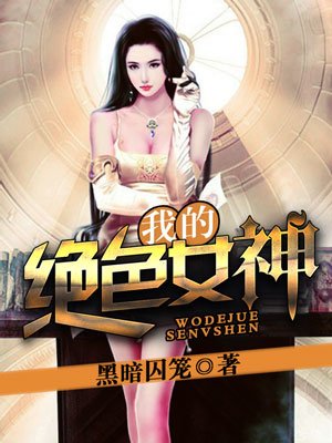 小说：我的绝色女神，作者：黑暗囚笼