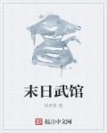 小说：末日武馆，作者：我是氢