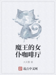 小说：魔王的女仆咖啡厅，作者：大天蟹