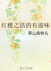 小说：红楼之活的有滋味，作者：莽山烙铁头