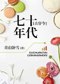 小说：[古穿今]七十年代，作者：青山卧雪