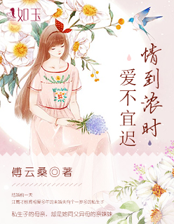 小说：情到浓时，爱不宜迟，作者：傅云桑