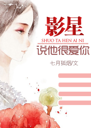 小说：影星说他很爱你，作者：七月孤烟