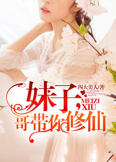 小说：妹子，哥带你修仙，作者：四大美人