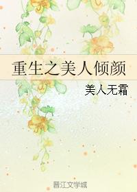 小说：重生之美人倾颜，作者：美人无霜