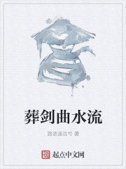 小说：葬剑曲水流，作者：路途遥远兮