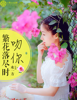 小说：繁花落尽时，吻你，作者：水一方