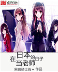 小说：在日本当老师的日子，作者：黑暗骑士殿