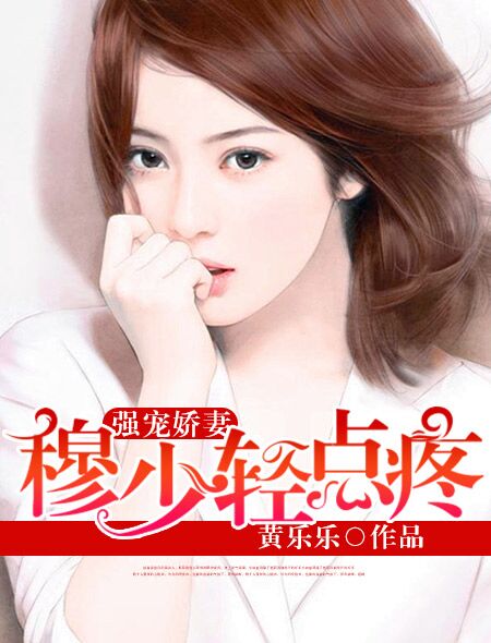 小说：强宠娇妻：穆少轻点疼，作者：黄乐乐