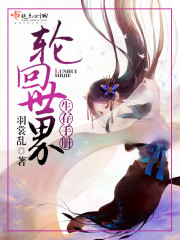 小说：轮回世界生存手册，作者：羽裳乱