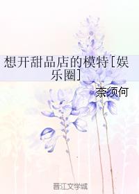 小说：想开甜品店的模特[娱乐圈]，作者：奈须何