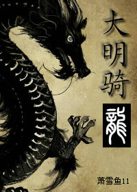 小说：大明骑龙，作者：萧雪鱼11