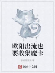 小说：欧阳出流也要收集魔卡，作者：曾经爱男孩