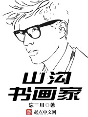 小说：山沟书画家，作者：忘三川