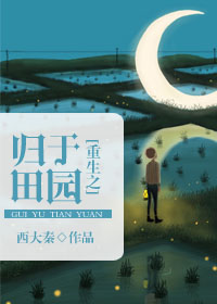 小说：重生之归于田园，作者：西大秦