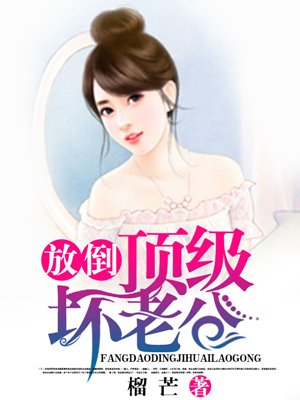 小说：放倒顶级坏老公，作者：榴芒