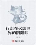 小说：行走在火影世界的阴阳师，作者：任夏