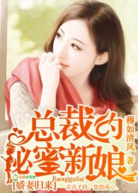 小说：娇妻归来，总裁的秘蜜新娘，作者：穆如清风