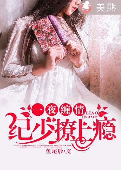 小说：一夜缠情：纪少撩上瘾，作者：鱼尾纱