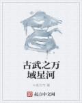 小说：古武之万域星河，作者：千君万帝
