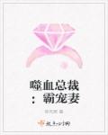 小说：噬血总裁：霸宠妻，作者：神无冥