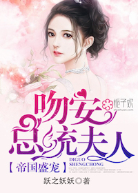小说：豪门盛宠：吻安，第一夫人！，作者：跃之妖妖