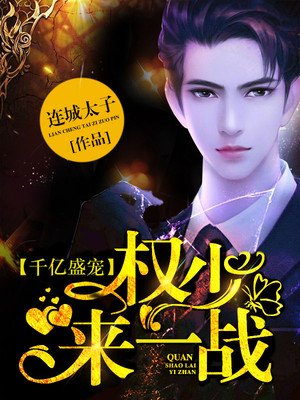 小说：千亿盛宠：权少，来一战，作者：连城太子