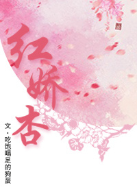 小说：红娇杏，作者：吃饱喝足的狗蛋